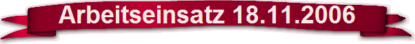 Arbeitseinsatz 18.11.2006